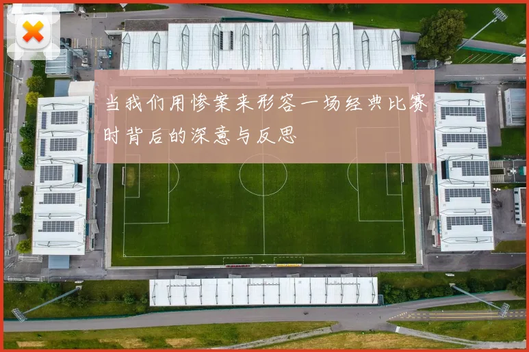当我们用惨案来形容一场经典比赛时背后的深意与反思
