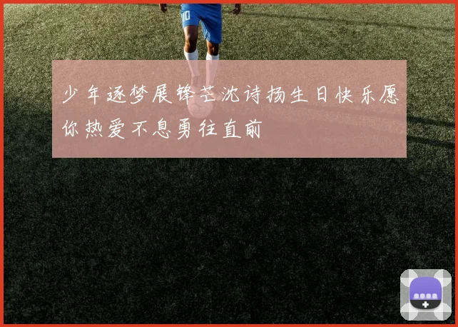 少年逐梦展锋芒沈诗扬生日快乐愿你热爱不息勇往直前